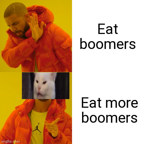 More more | Eat boomers; Eat more boomers | image tagged in memes,drake hotline bling | made w/ Imgflip meme maker