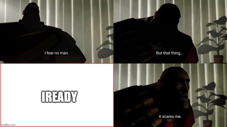 I Fear No Man | IREADY | image tagged in i fear no man | made w/ Imgflip meme maker