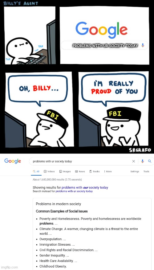 our society | PROBLEMS WITH UR SOCIETY TODAY | image tagged in billy's fbi agent | made w/ Imgflip meme maker