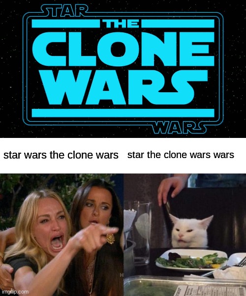 star wars memes V2 |  star wars the clone wars; star the clone wars wars | image tagged in memes,woman yelling at cat | made w/ Imgflip meme maker