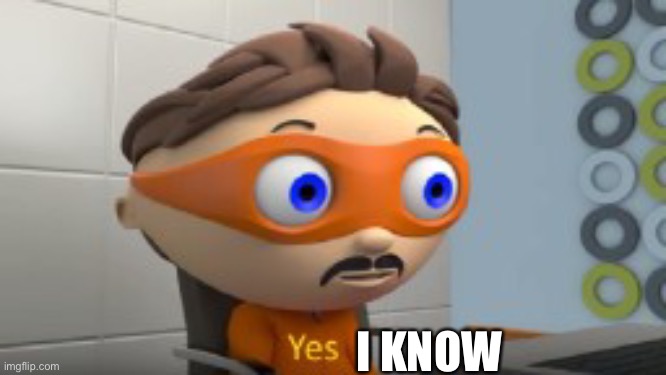 YES | I KNOW | image tagged in yes | made w/ Imgflip meme maker