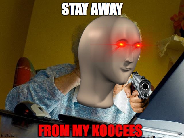 cookies | STAY AWAY; FROM MY KOOCEES | image tagged in memes,grandma finds the internet | made w/ Imgflip meme maker