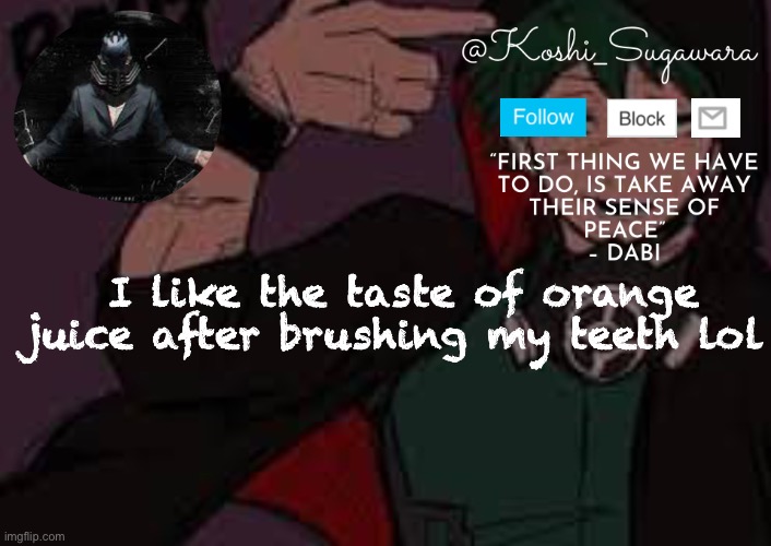 My family gets so mad at me cause I like it lmao | I like the taste of orange juice after brushing my teeth lol | image tagged in villain temp | made w/ Imgflip meme maker
