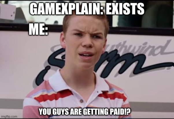¿A ustedes les pagan? | GAMEXPLAIN: EXISTS; ME:; YOU GUYS ARE GETTING PAID!? | image tagged in a ustedes les pagan | made w/ Imgflip meme maker