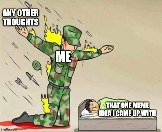 The pain of forgeting a meme idea | ANY OTHER THOUGHTS; ME; THAT ONE MEME IDEA I CAME UP WITH | image tagged in soldier protecting sleeping child | made w/ Imgflip meme maker