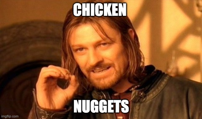 chicken nuggets | CHICKEN; NUGGETS | image tagged in memes,one does not simply | made w/ Imgflip meme maker