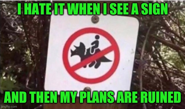 I HATE IT WHEN I SEE A SIGN; AND THEN MY PLANS ARE RUINED | made w/ Imgflip meme maker