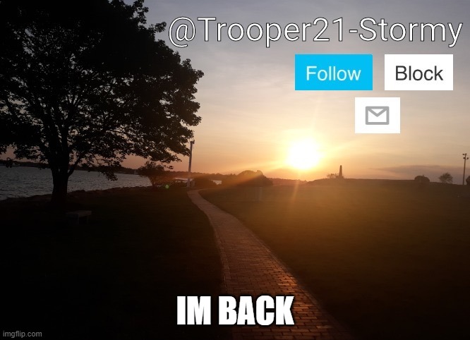 Trooper21-Stormy | IM BACK | image tagged in trooper21-stormy | made w/ Imgflip meme maker