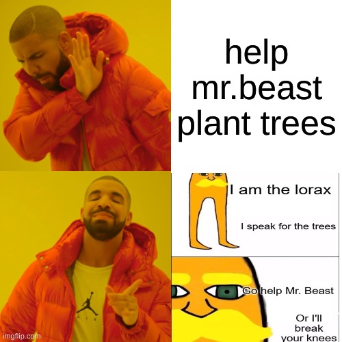 Drake Hotline Bling | help mr.beast plant trees | image tagged in memes,drake hotline bling | made w/ Imgflip meme maker