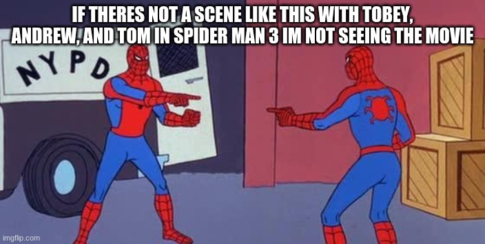 Spider Man Double | IF THERES NOT A SCENE LIKE THIS WITH TOBEY, ANDREW, AND TOM IN SPIDER MAN 3 IM NOT SEEING THE MOVIE | image tagged in spider man double | made w/ Imgflip meme maker