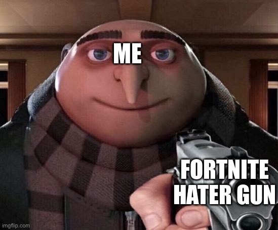 Gru Gun | FORTNITE HATER GUN ME | image tagged in gru gun | made w/ Imgflip meme maker