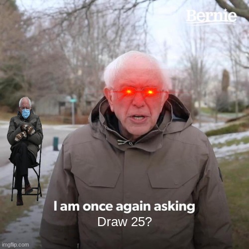 Bernie I Am Once Again Asking For Your Support | Draw 25? | image tagged in memes,bernie i am once again asking for your support | made w/ Imgflip meme maker