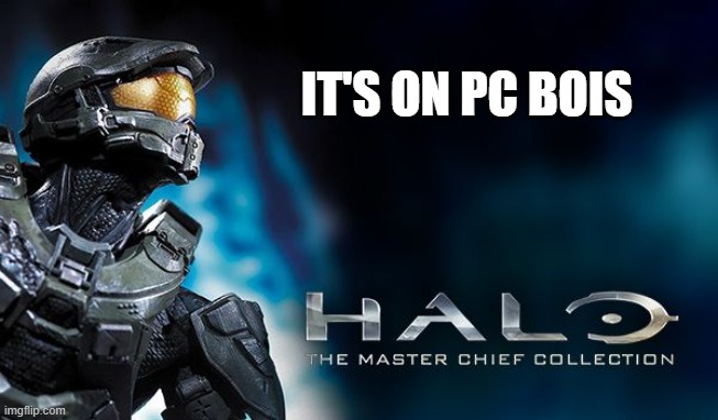 Halo MCC | IT'S ON PC BOIS | image tagged in halo mcc | made w/ Imgflip meme maker