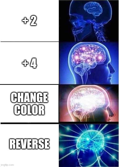 Expanding Brain | + 2; + 4; CHANGE COLOR; REVERSE | image tagged in memes,expanding brain | made w/ Imgflip meme maker