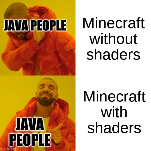 shaders | Minecraft without shaders; JAVA PEOPLE; Minecraft with shaders; JAVA PEOPLE | image tagged in memes,drake hotline bling | made w/ Imgflip meme maker