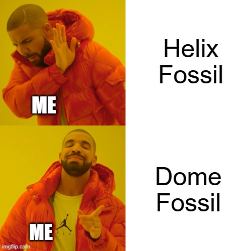 Everytime I get the option to pick a fossil | Helix Fossil; ME; Dome Fossil; ME | image tagged in memes,drake hotline bling | made w/ Imgflip meme maker