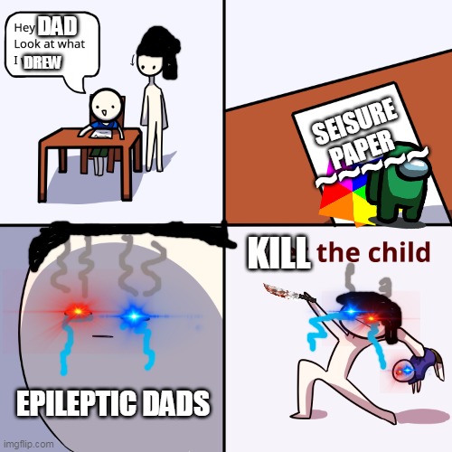 why are there epileptic dads out there killing their kids just for giving them a seisure trying to draw a rainbow cat | DAD; DREW; SEISURE PAPER; ~~~~~; KILL; EPILEPTIC DADS | image tagged in yeet the child | made w/ Imgflip meme maker