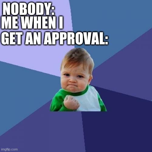 Success Kid Meme | NOBODY:; ME WHEN I GET AN APPROVAL: | image tagged in memes,success kid | made w/ Imgflip meme maker