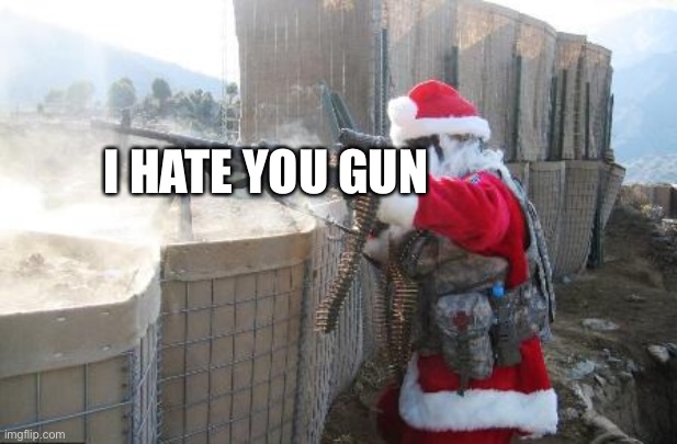 Hohoho Meme | I HATE YOU GUN | image tagged in memes,hohoho | made w/ Imgflip meme maker