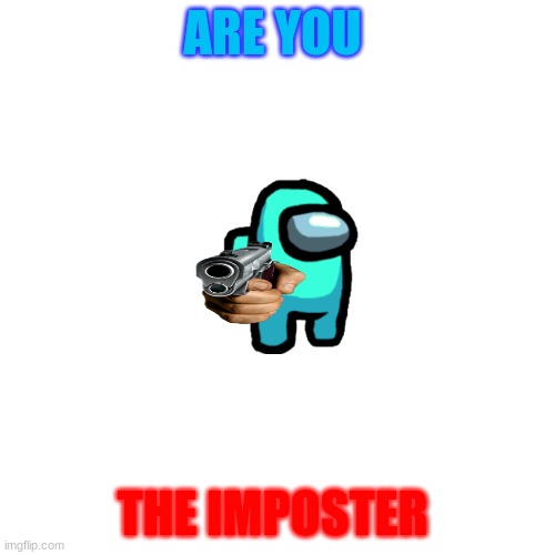 Blank Transparent Square | ARE YOU; THE IMPOSTER | image tagged in memes,blank transparent square | made w/ Imgflip meme maker