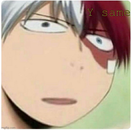Y same | made w/ Imgflip meme maker