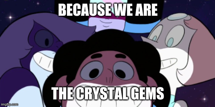 BECAUSE WE ARE THE CRYSTAL GEMS | made w/ Imgflip meme maker