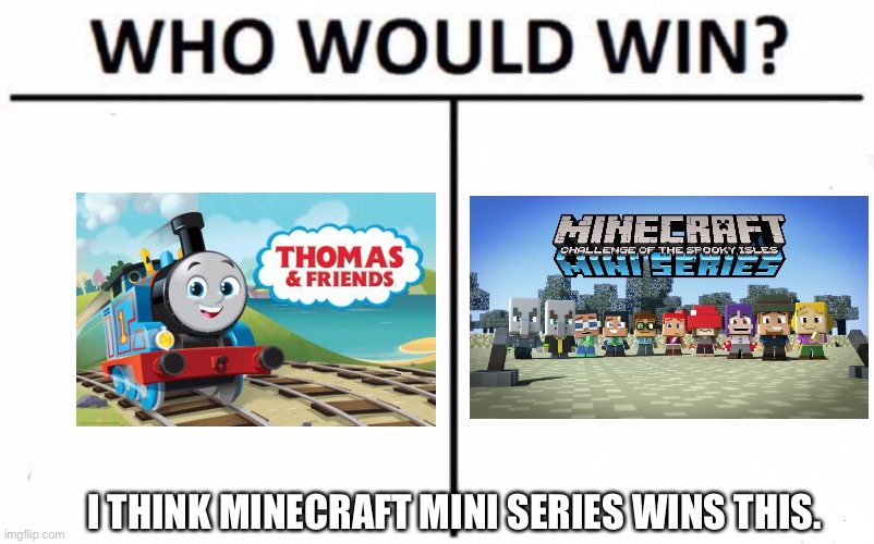 Who Would Win? |  I THINK MINECRAFT MINI SERIES WINS THIS. | image tagged in memes,who would win,thomas 2021,thomas the tank engine,minecraft mini series | made w/ Imgflip meme maker