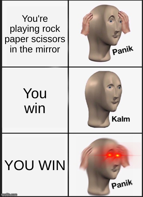 Panik Kalm Panik | You're playing rock paper scissors in the mirror; You win; YOU WIN | image tagged in memes,panik kalm panik | made w/ Imgflip meme maker
