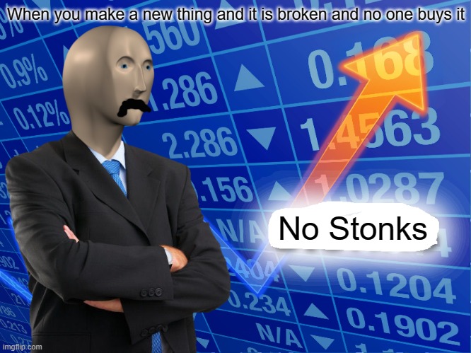 Empty Stonks | When you make a new thing and it is broken and no one buys it; No Stonks | image tagged in empty stonks | made w/ Imgflip meme maker