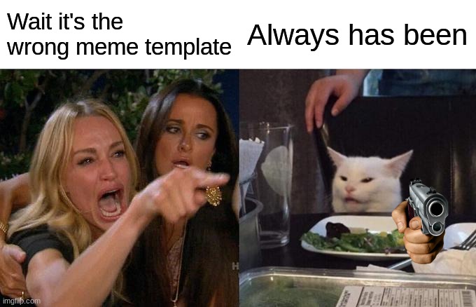 Wait it the wrong meme template | Wait it's the wrong meme template; Always has been | image tagged in wait its all | made w/ Imgflip meme maker