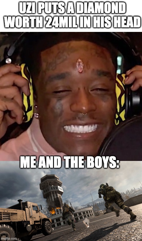 Biggest warzone bounty |  UZI PUTS A DIAMOND WORTH 24MIL IN HIS HEAD; ME AND THE BOYS: | image tagged in lil uzi vert,thedentist,memes | made w/ Imgflip meme maker