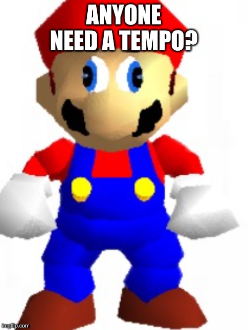 Mairo | ANYONE NEED A TEMPO? | image tagged in mairo | made w/ Imgflip meme maker