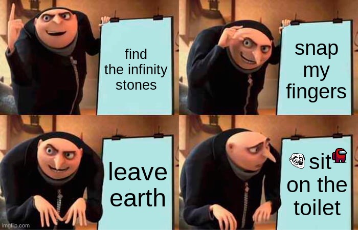 grus plan with the stones | find the infinity stones; snap my fingers; leave earth; sit on the toilet | image tagged in memes,gru's plan | made w/ Imgflip meme maker