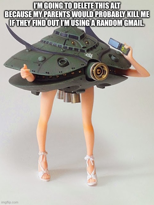 “BlooneyTune” was here. | I’M GOING TO DELETE THIS ALT BECAUSE MY PARENTS WOULD PROBABLY KILL ME IF THEY FIND OUT I’M USING A RANDOM GMAIL. | made w/ Imgflip meme maker