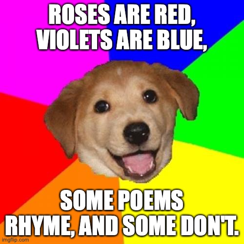 Advice Dog | ROSES ARE RED, VIOLETS ARE BLUE, SOME POEMS RHYME, AND SOME DON'T. | image tagged in memes,advice dog | made w/ Imgflip meme maker