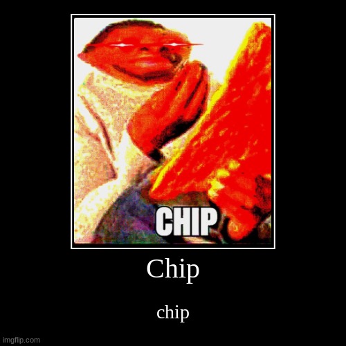 Chip | image tagged in funny,demotivationals | made w/ Imgflip demotivational maker