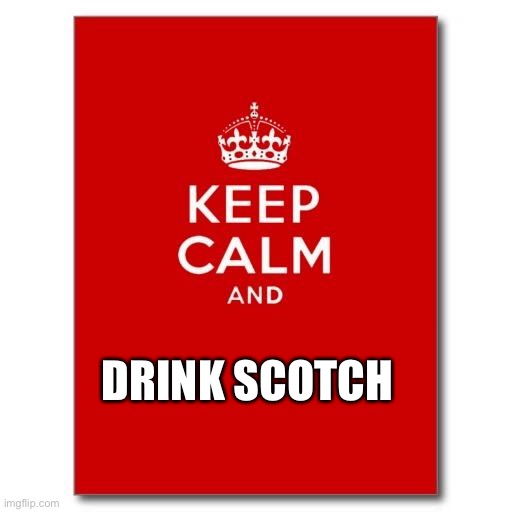 Keep calm  | DRINK SCOTCH | image tagged in keep calm | made w/ Imgflip meme maker