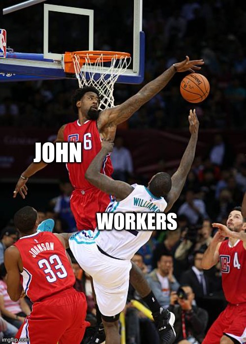 I give u points for upvotes | JOHN; WORKERS | image tagged in basketball denied | made w/ Imgflip meme maker