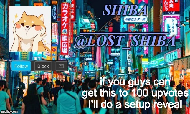 Lost_Shiba announcement template | if you guys can get this to 100 upvotes I'll do a setup reveal | image tagged in lost_shiba announcement template | made w/ Imgflip meme maker