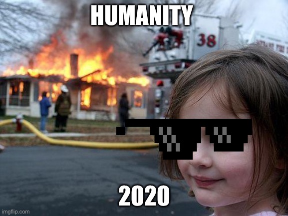 2020 was the worst | HUMANITY; 2020 | image tagged in memes,disaster girl | made w/ Imgflip meme maker