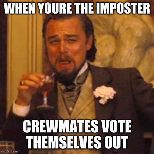 Laughing Leo Meme | WHEN YOURE THE IMPOSTER; CREWMATES VOTE THEMSELVES OUT | image tagged in memes,laughing leo | made w/ Imgflip meme maker