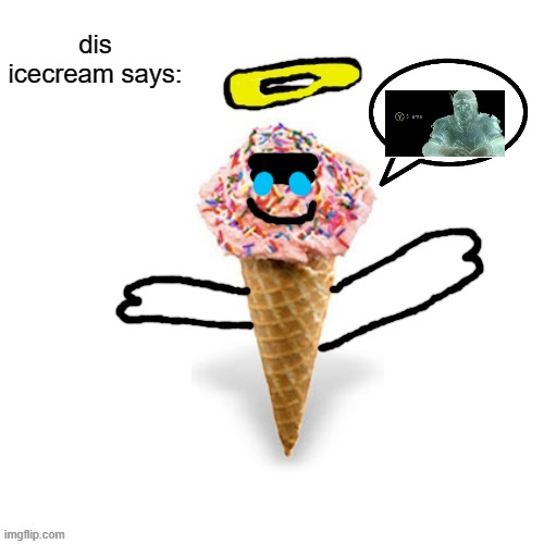 Me/supericecream705 | dis icecream says: | image tagged in me/supericecream705 | made w/ Imgflip meme maker