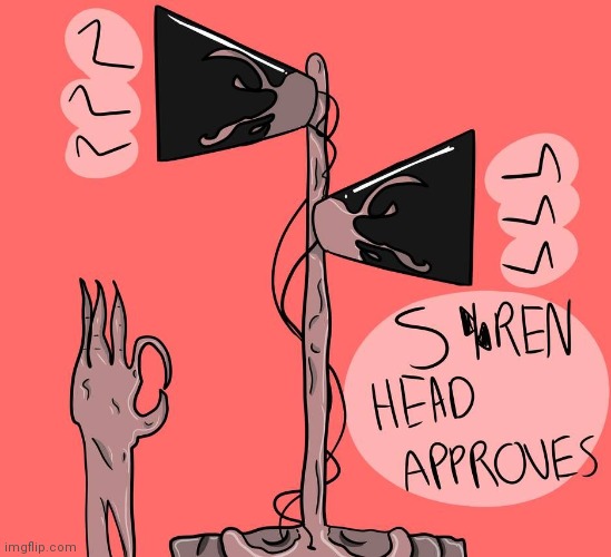 Siren Head approves | image tagged in siren head approves | made w/ Imgflip meme maker