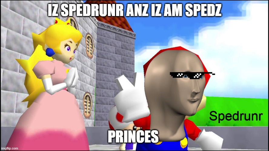 The sped | IZ SPEDRUNR ANZ IZ AM SPEDZ; PRINCES | image tagged in spedrunr | made w/ Imgflip meme maker