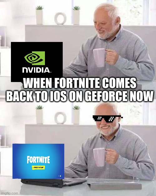 fortnite | WHEN FORTNITE COMES BACK TO IOS ON GEFORCE NOW | image tagged in memes,hide the pain harold | made w/ Imgflip meme maker