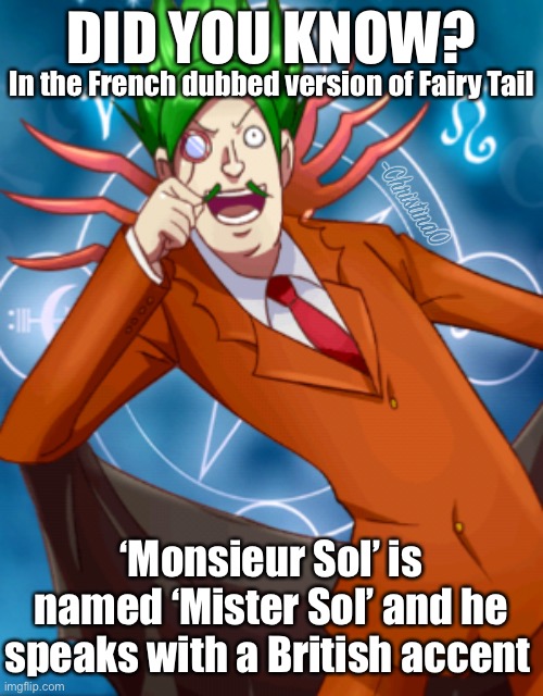 Mister Sol - Fairy Tail Fact | DID YOU KNOW? In the French dubbed version of Fairy Tail; ‘Monsieur Sol’ is named ‘Mister Sol’ and he speaks with a British accent | image tagged in fairy tail,fairy tail guild,phantom lord,facts,trivia,memes | made w/ Imgflip meme maker