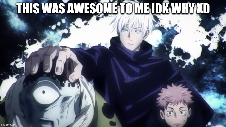 Jujutsu kaisen |  THIS WAS AWESOME TO ME IDK WHY XD | image tagged in jujutsu kaisen | made w/ Imgflip meme maker