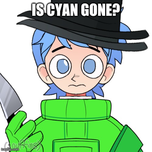 Where is Cyan? | IS CYAN GONE? | image tagged in cyan went missing | made w/ Imgflip meme maker
