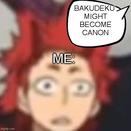 WHY | BAKUDEKU 
MIGHT
BECOME
CANON; ME: | image tagged in bnha | made w/ Imgflip meme maker