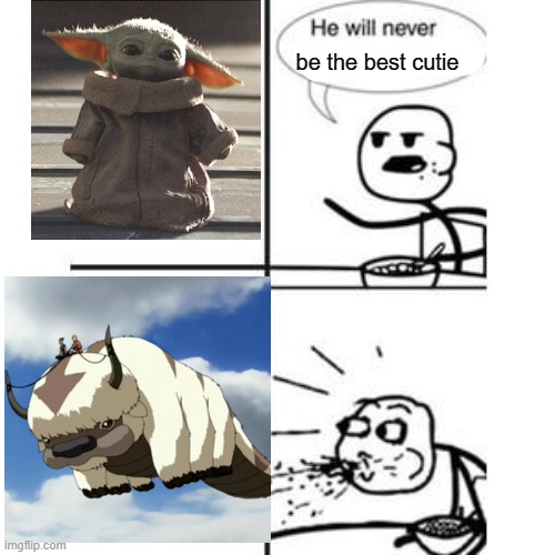 grogu/baby yoda turned into appa from avatar | be the best cutie | image tagged in he will never have a girlfriend spits out food | made w/ Imgflip meme maker